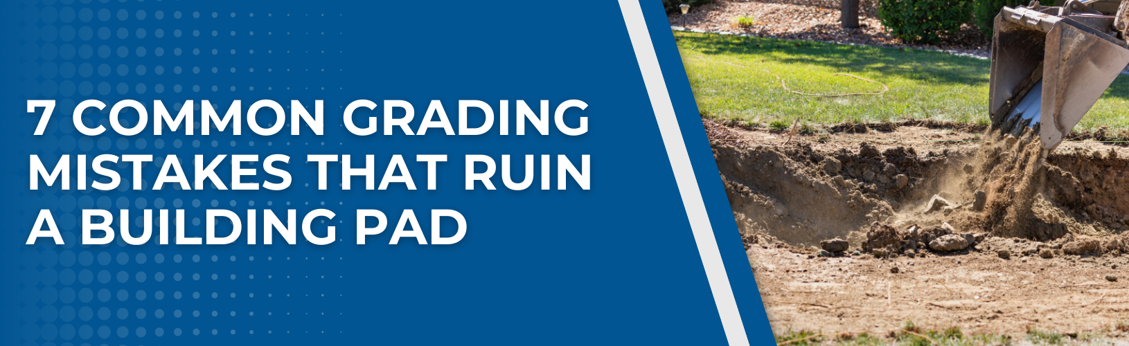 7 Common Grading Mistakes That Ruin a Building Pad